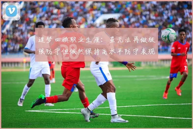 追梦回顾职业生涯：虽无法再做极限防守但依然保持高水平防守表现