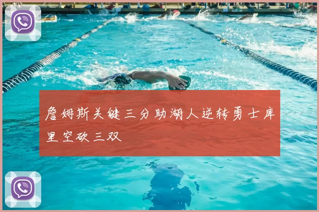 詹姆斯关键三分助湖人逆转勇士库里空砍三双