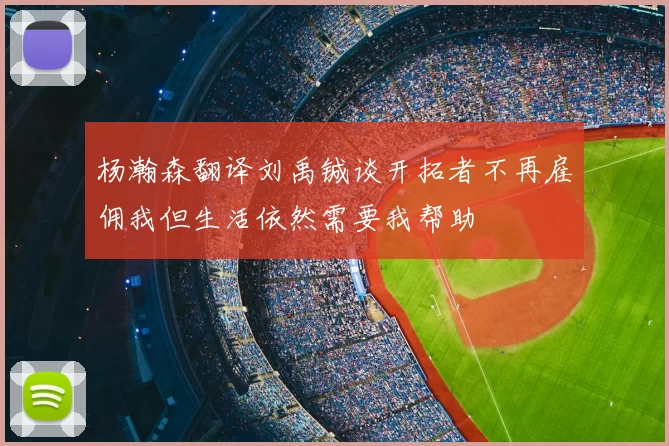 杨瀚森翻译刘禹铖谈开拓者不再雇佣我但生活依然需要我帮助