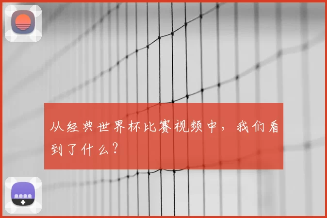 从经典世界杯比赛视频中，我们看到了什么？