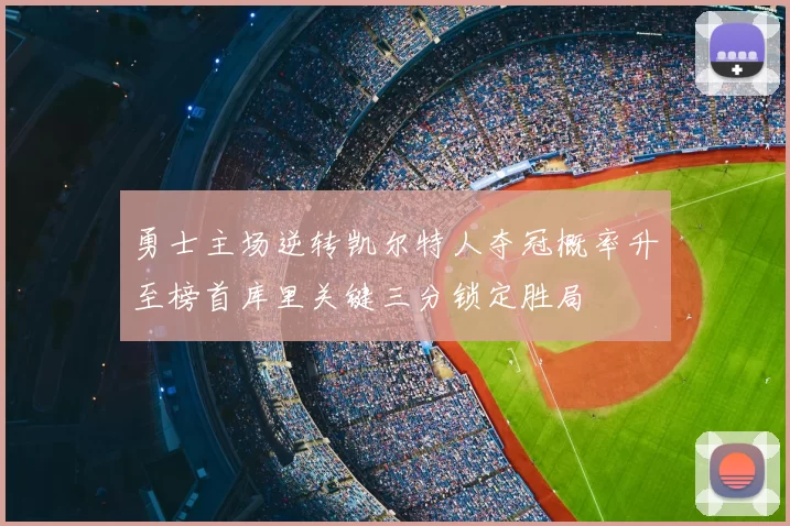 勇士主场逆转凯尔特人夺冠概率升至榜首库里关键三分锁定胜局