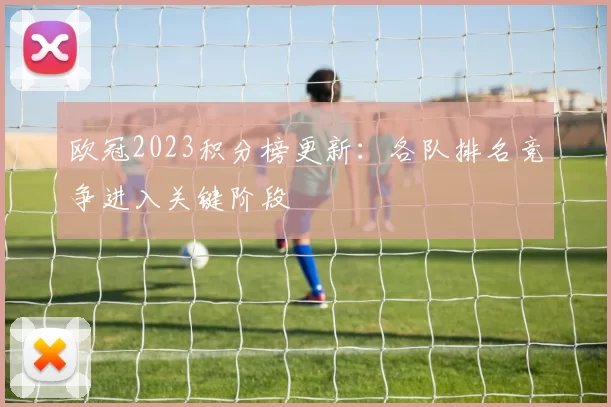 欧冠2023积分榜更新:各队排名竞争进入关键阶段