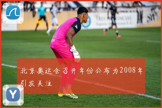 北京奥运会召开年份公布为2008年引发关注