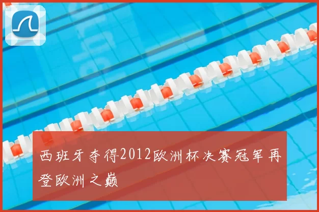 西班牙夺得2012欧洲杯决赛冠军再登欧洲之巅