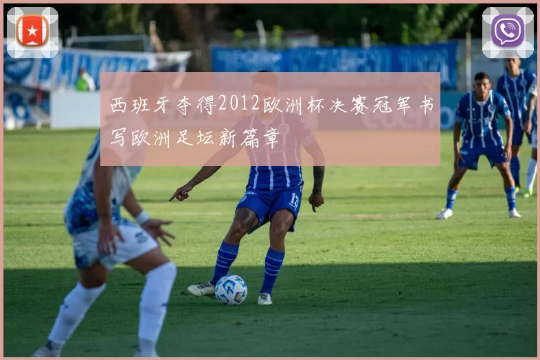 西班牙夺得2012欧洲杯决赛冠军书写欧洲足坛新篇章