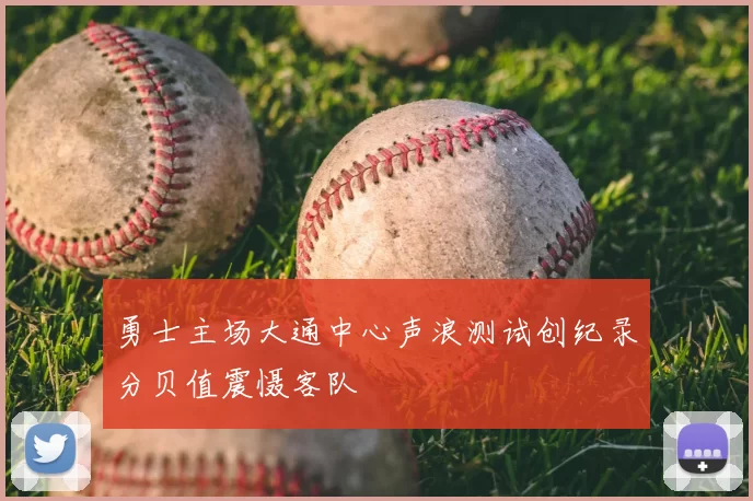 勇士主场大通中心声浪测试创纪录分贝值震慑客队
