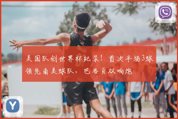 美国队创世界杯纪录！首次半场3球领先南美球队，巴洛贡双响炮