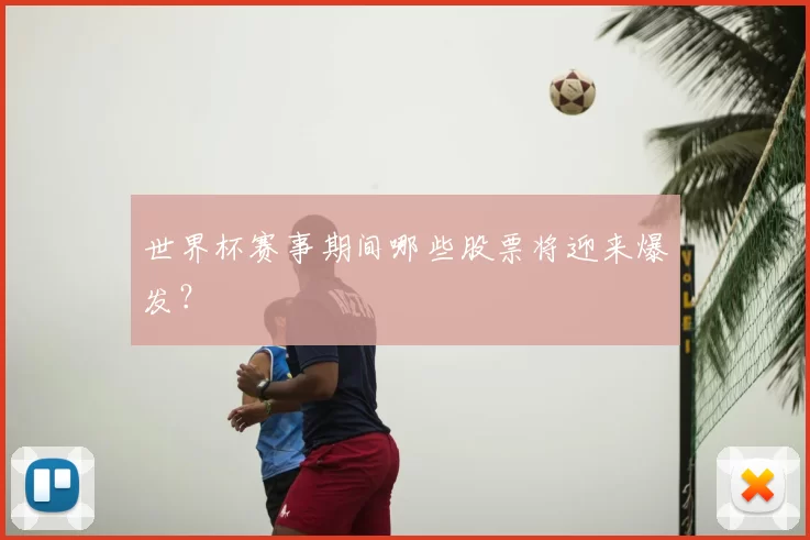世界杯赛事期间哪些股票将迎来爆发？