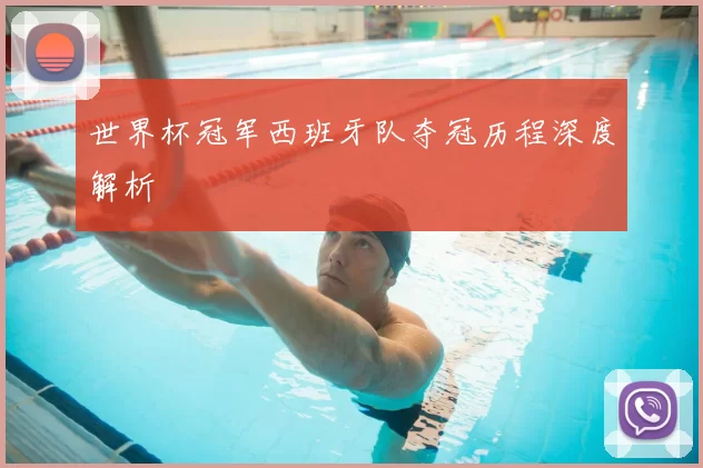 世界杯冠军西班牙队夺冠历程深度解析