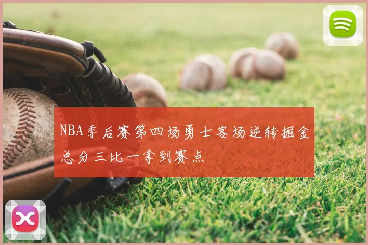 NBA季后赛第四场勇士客场逆转掘金总分三比一拿到赛点