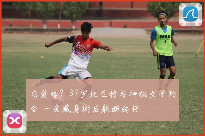 恋爱咯？37岁杜兰特与神秘女子约会 一度藏身树后躲避狗仔