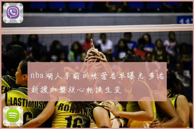 nba湖人季前训练营名单曝光 多名新援加盟核心轮换生变