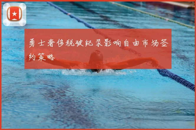 勇士奢侈税破纪录影响自由市场签约策略