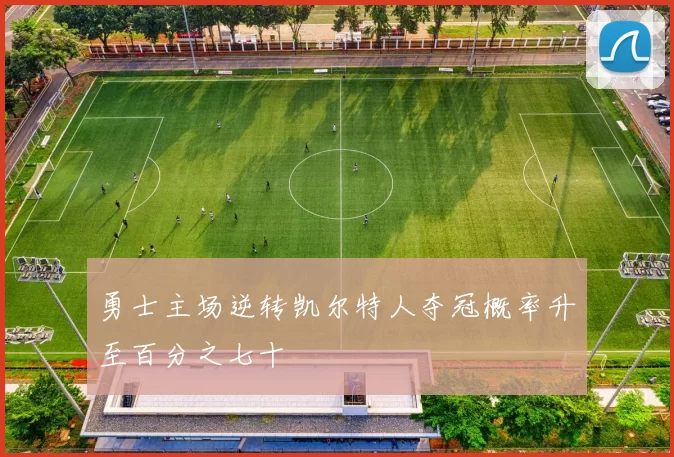 勇士主场逆转凯尔特人夺冠概率升至百分之七十