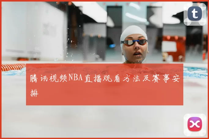 腾讯视频NBA直播观看方法及赛事安排