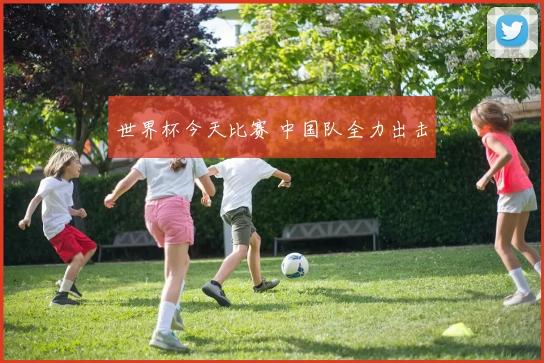 世界杯今天比赛 中国队全力出击