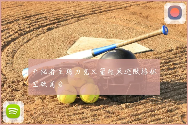 开拓者主场力克火箭结束连败格林空砍高分