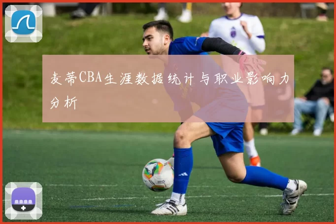 麦蒂CBA生涯数据统计与职业影响力分析
